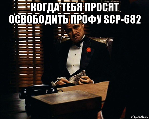 когда тебя просят освободить профу scp-682 