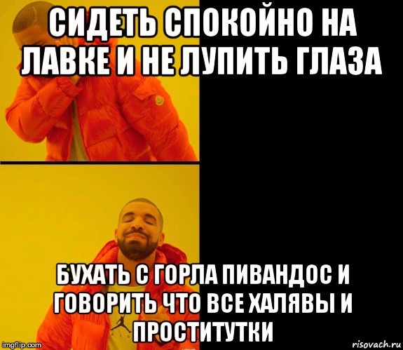 сидеть спокойно на лавке и не лупить глаза бухать с горла пивандос и говорить что все халявы и проститутки, Мем Дрейк