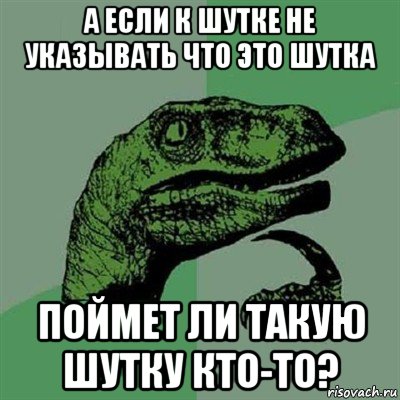 а если к шутке не указывать что это шутка поймет ли такую шутку кто-то?, Мем Филосораптор