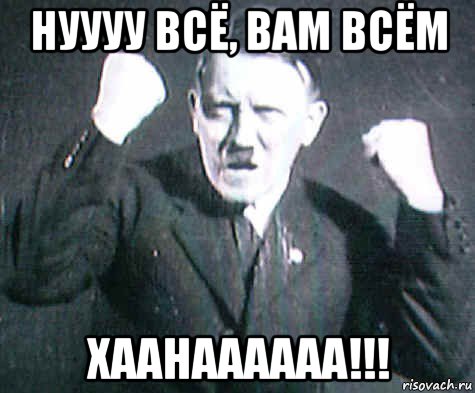 нуууу всё, вам всём хаанаааааа!!!, Мем ГИТЛЕр