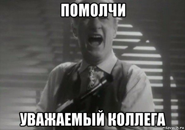 помолчи уважаемый коллега
