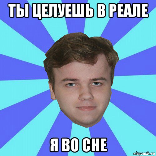 ты целуешь в реале я во сне