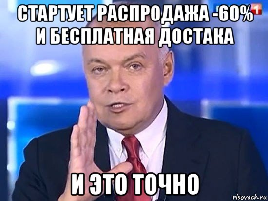 стартует распродажа -60% и бесплатная достака и это точно, Мем Киселёв 2014