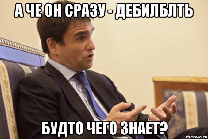 а че он сразу - дебилблть будто чего знает?