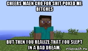 cheers maen cho for shit poked me bitches but then you realize that you slept in a bad dream.