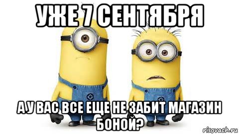 уже 7 сентября а у вас все еще не забит магазин боной?, Мем Миньоны