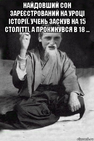 найдовший сон зареєстрований на уроці історії. учень заснув на 15 столітті, а прокинувся в 18 ... , Мем Мудрий паца