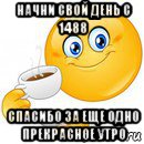 начни свой день с 1488 спасибо за еще одно прекрасное утро, Мем Начни свой день