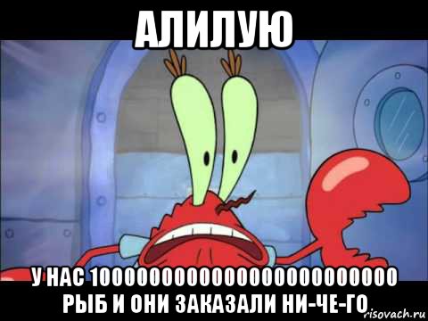 алилую у нас 1000000000000000000000000 рыб и они заказали ни-че-го