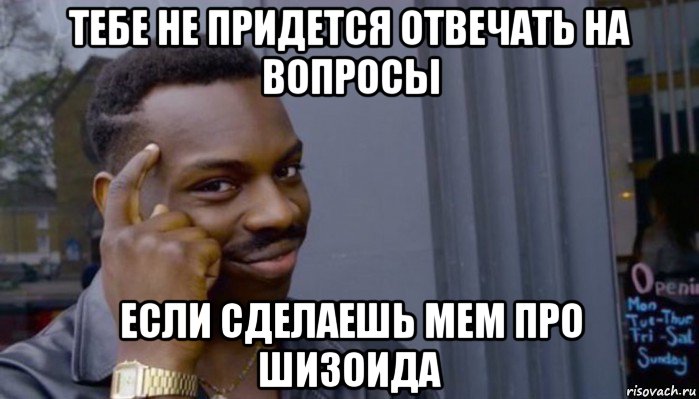 тебе не придется отвечать на вопросы если сделаешь мем про шизоида, Мем Не делай не будет