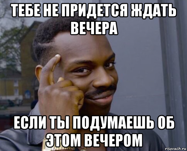 тебе не придется ждать вечера если ты подумаешь об этом вечером, Мем Негр с пальцем у виска