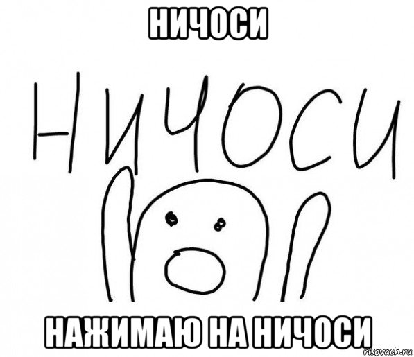 ничоси нажимаю на ничоси, Мем  Ничоси