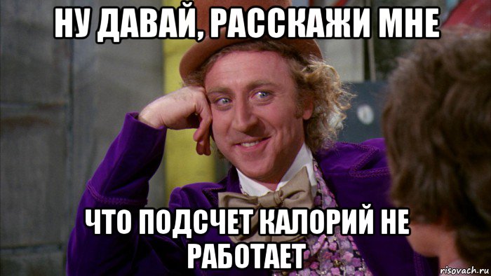 ну давай, расскажи мне что подсчет калорий не работает, Мем Ну давай расскажи (Вилли Вонка)