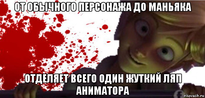 от обычного персонажа до маньяка отделяет всего один жуткий ляп аниматора