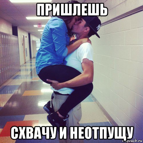пришлешь схвачу и неотпущу, Мем пошла ваша любовь в жопу