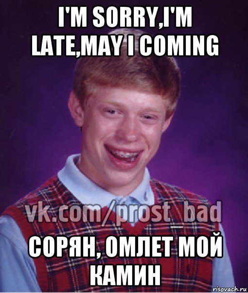 i'm sorry,i'm late,may i coming сорян, омлет мой камин, Мем Прост Неудачник