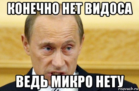 конечно нет видоса ведь микро нету, Мем путин