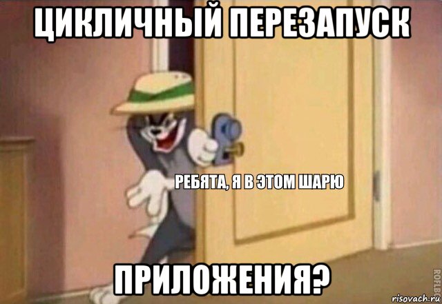 цикличный перезапуск приложения?, Мем    Ребята я в этом шарю