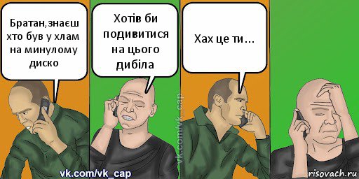 Братан,знаєш хто був у хлам на минулому диско Хотів би подивитися на цього дибіла Хах це ти...