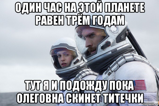 один час на этой планете равен трём годам тут я и подожду пока олеговна скинет титечки