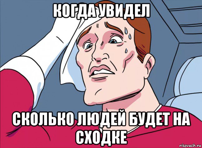 когда увидел сколько людей будет на сходке