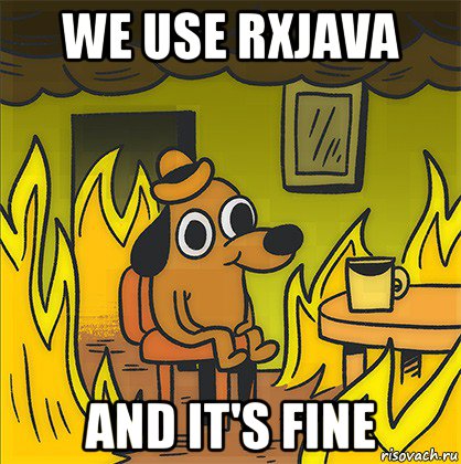 we use rxjava and it's fine, Мем Собака в огне