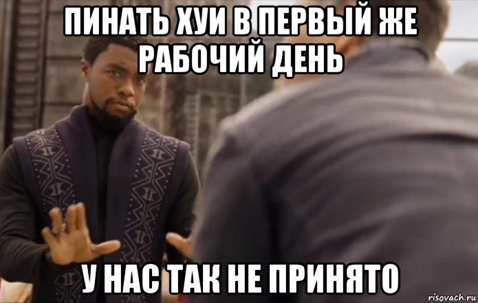 пинать хуи в первый же рабочий день у нас так не принято