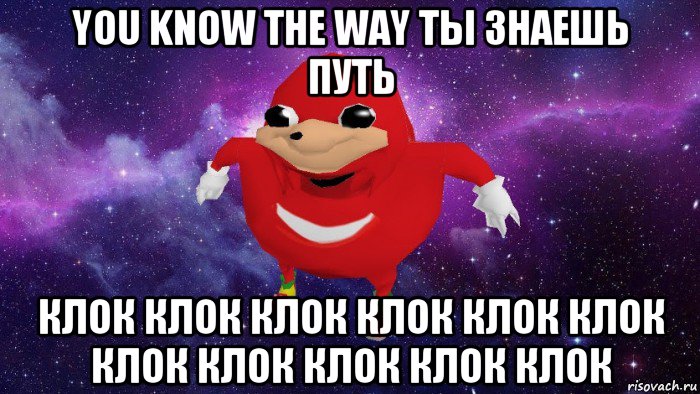 you know the way ты знаешь путь клок клок клок клок клок клок клок клок клок клок клок, Мем Угандский Наклз