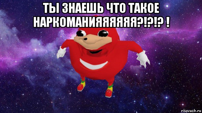 ты знаешь что такое наркоманияяяяяя?!?!? ! , Мем Угандский Наклз