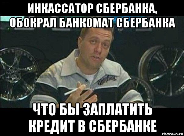 инкассатор сбербанка, обокрал банкомат сбербанка что бы заплатить кредит в сбербанке, Мем Вест Кост Кастомс