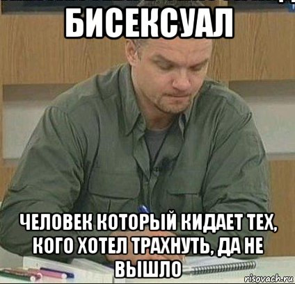 бисексуал человек который кидает тех, кого хотел трахнуть, да не вышло