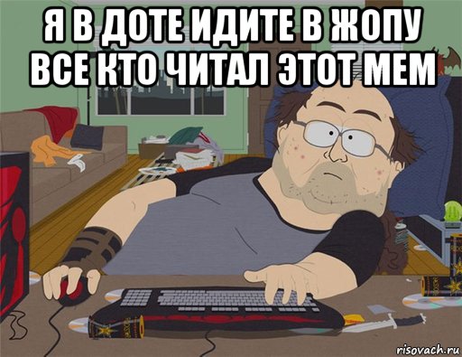 я в доте идите в жопу все кто читал этот мем , Мем   Задрот south park