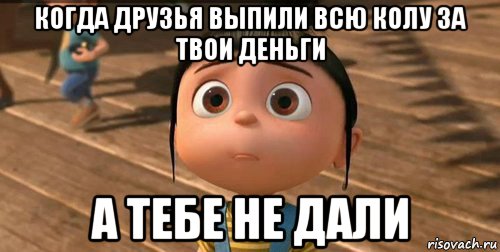 когда друзья выпили всю колу за твои деньги а тебе не дали, Мем    Агнес Грю