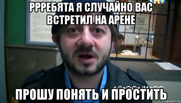 ррребята я случайно вас встретил на арене прошу понять и простить, Мем Бородач