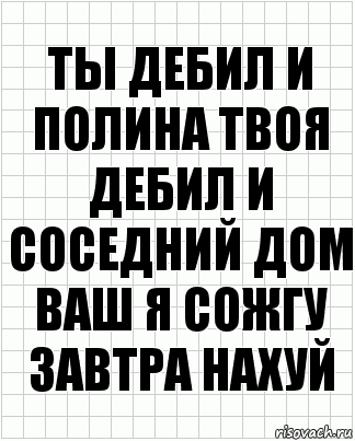 ты дебил и полина твоя дебил и соседний дом ваш я сожгу завтра нахуй, Комикс  бумага