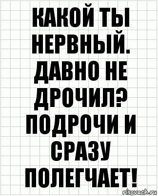 Какой ты нервный. Давно не дрочил? Подрочи и сразу полегчает!, Комикс  бумага