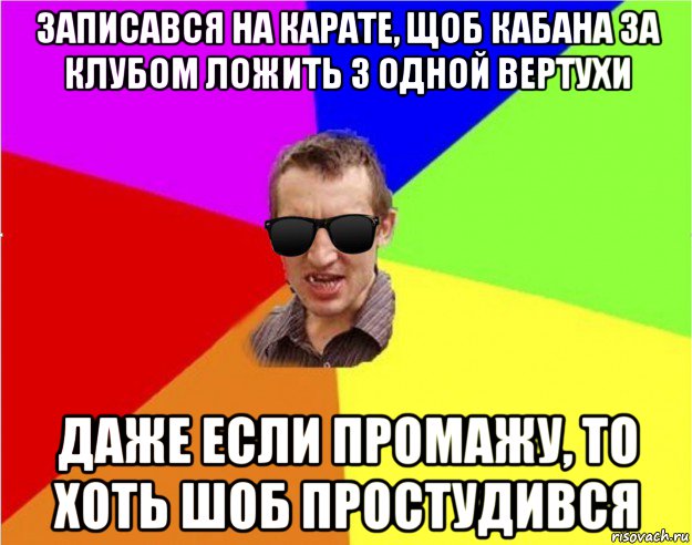 записався на карате, щоб кабана за клубом ложить з одной вертухи даже если промажу, то хоть шоб простудився, Мем Чьоткий двiж