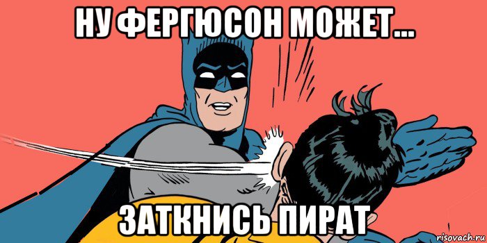 ну фергюсон может... заткнись пират