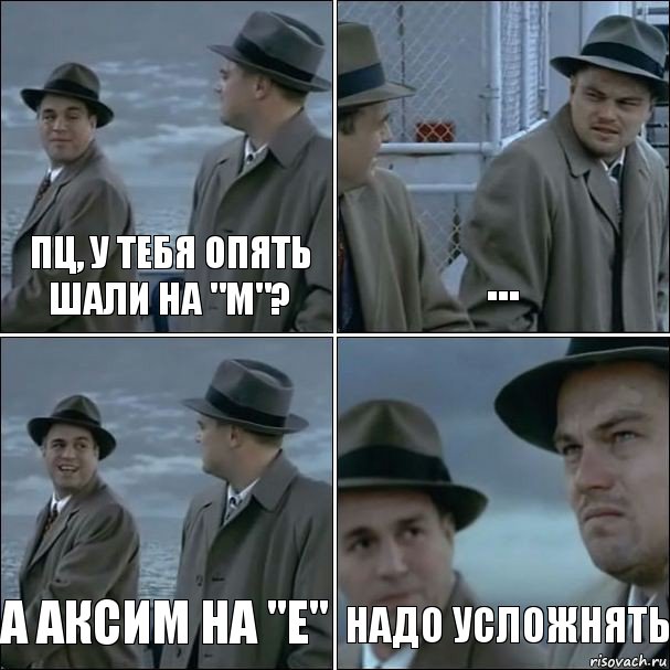 Пц, у тебя опять Шали на "м"? ... а Аксим на "е" надо усложнять, Комикс дикаприо 4