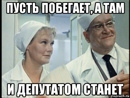 пусть побегает, а там и депутатом станет