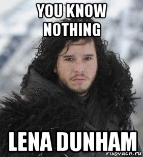 you know nothing lena dunham, Мем Джон Сноу