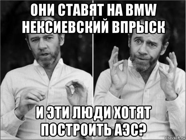 они ставят на bmw нексиевский впрыск и эти люди хотят построить аэс?