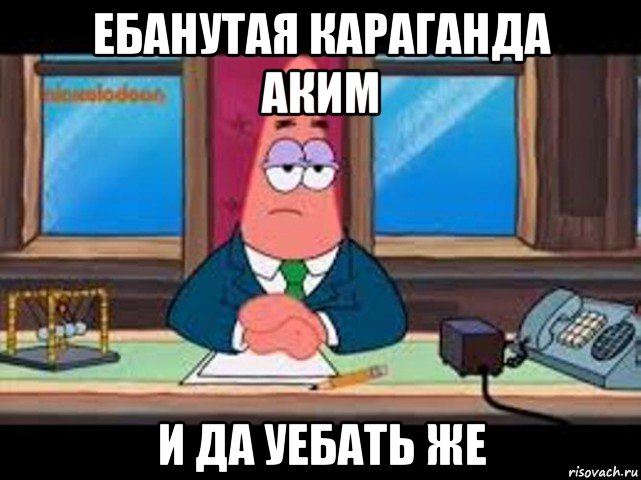 ебанутая караганда аким и да уебать же