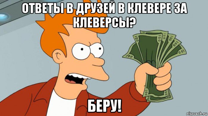 ответы в друзей в клевере за клеверсы? беру!, Мем Заткнись и возьми мои деньги