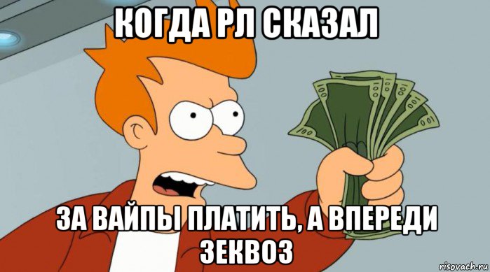 когда рл сказал за вайпы платить, а впереди зеквоз, Мем Заткнись и возьми мои деньги