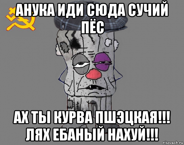 анука иди сюда сучий пёс ах ты курва пшэцкая!!! лях ебаный нахуй!!!