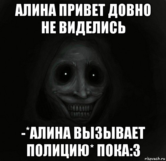 алина привет довно не виделись -*алина вызывает полицию* пока:3, Мем Ночной гость