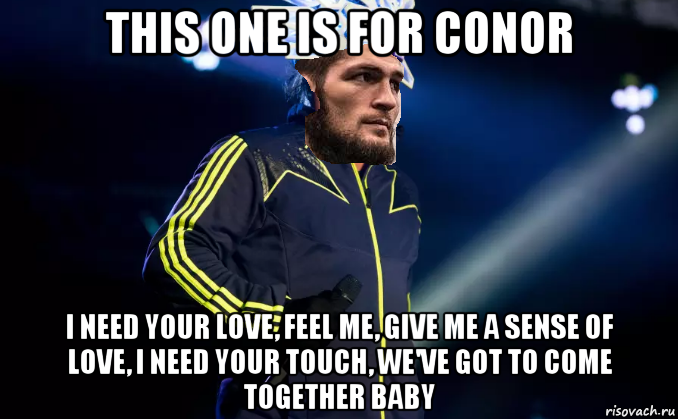 this one is for conor i need your love, feel me, give me a sense of love, i need your touch, we've got to come together baby