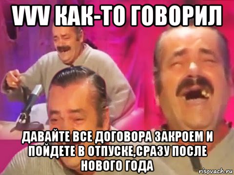 vvv как-то говорил давайте все договора закроем и пойдете в отпуске,сразу после нового года