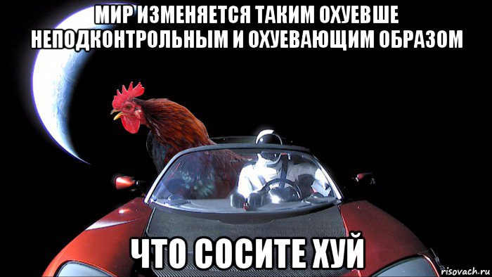 мир изменяется таким охуевше неподконтрольным и охуевающим образом что сосите хуй